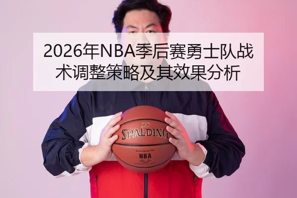 2026年NBA季后赛勇士队战术调整策略及其效果分析