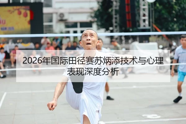 2026年国际田径赛苏炳添技术与心理表现深度分析
