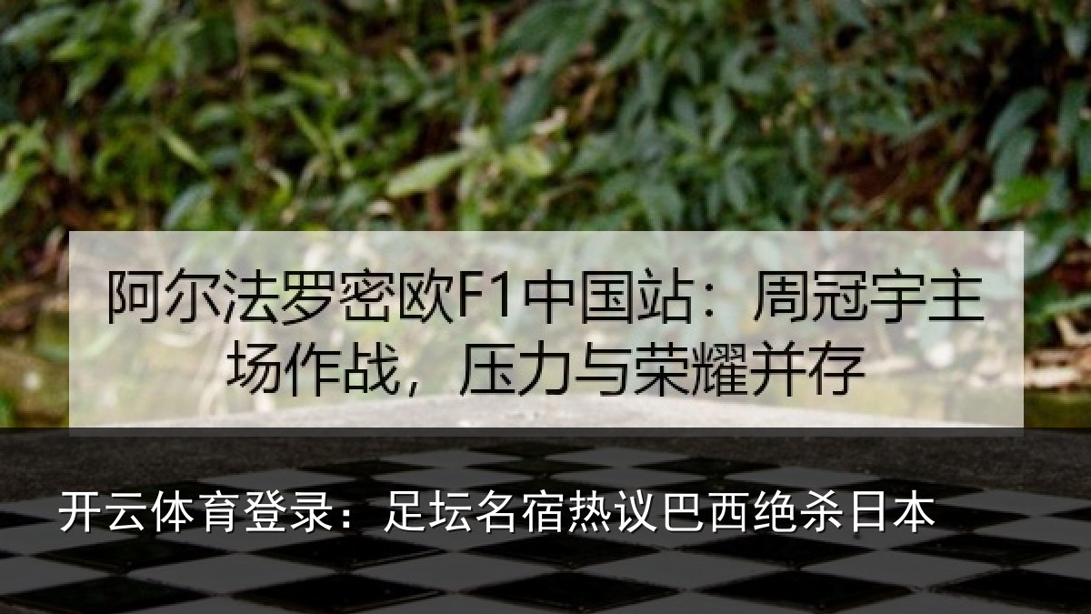 开云体育登录:足坛名宿热议巴西绝杀日本