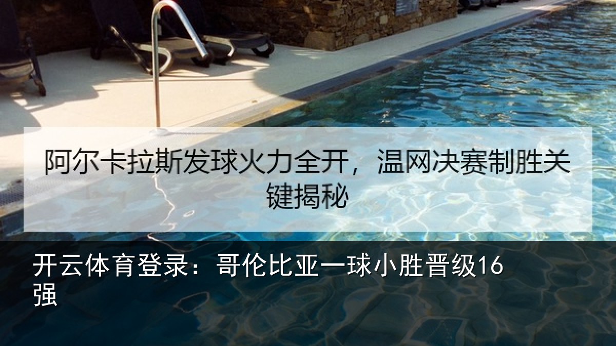 开云体育登录:哥伦比亚一球小胜晋级16强