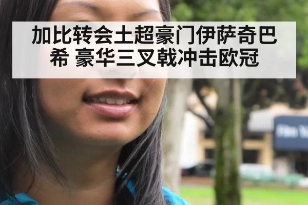 加比转会土超豪门伊萨奇巴希 豪华三叉戟冲击欧冠